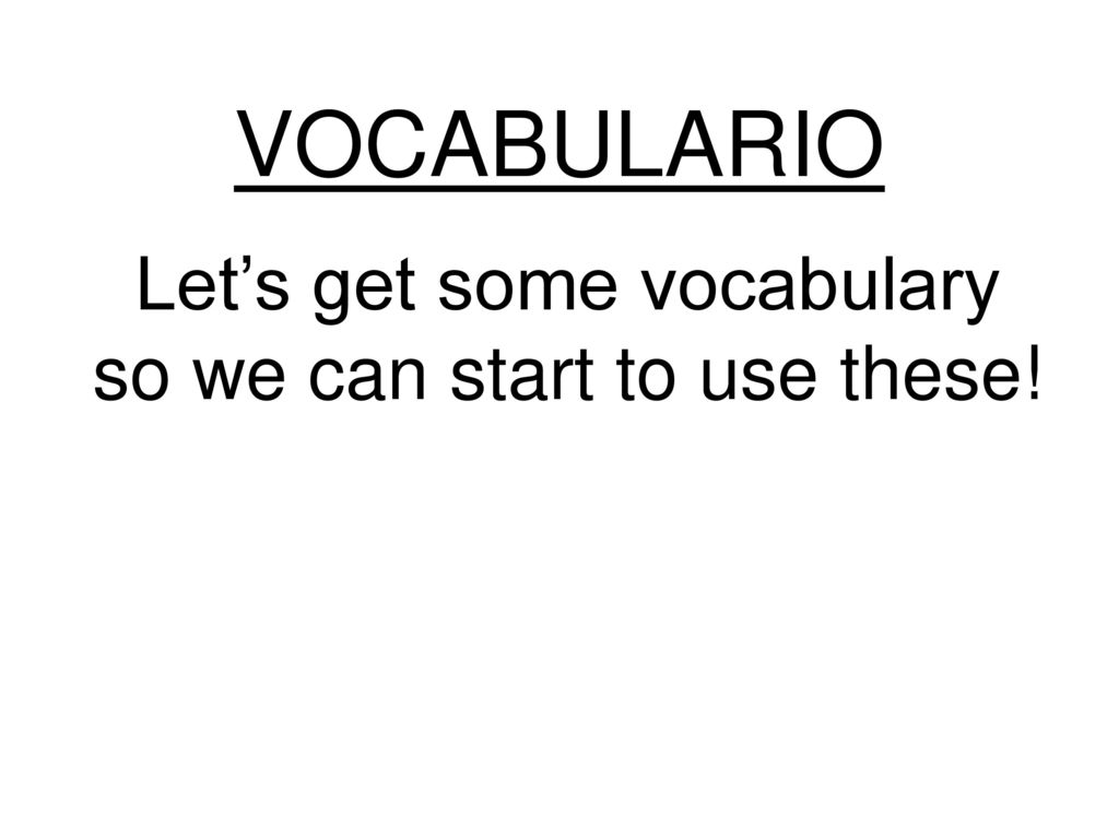 Let’s get some vocabulary so we can start to use these!