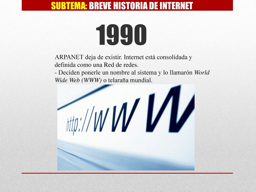 1990 ARPANET deja de existir. Internet está consolidada y definida como una Red de redes.