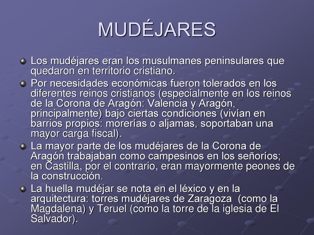 MUDÉJARES Los mudéjares eran los musulmanes peninsulares que quedaron en territorio cristiano.