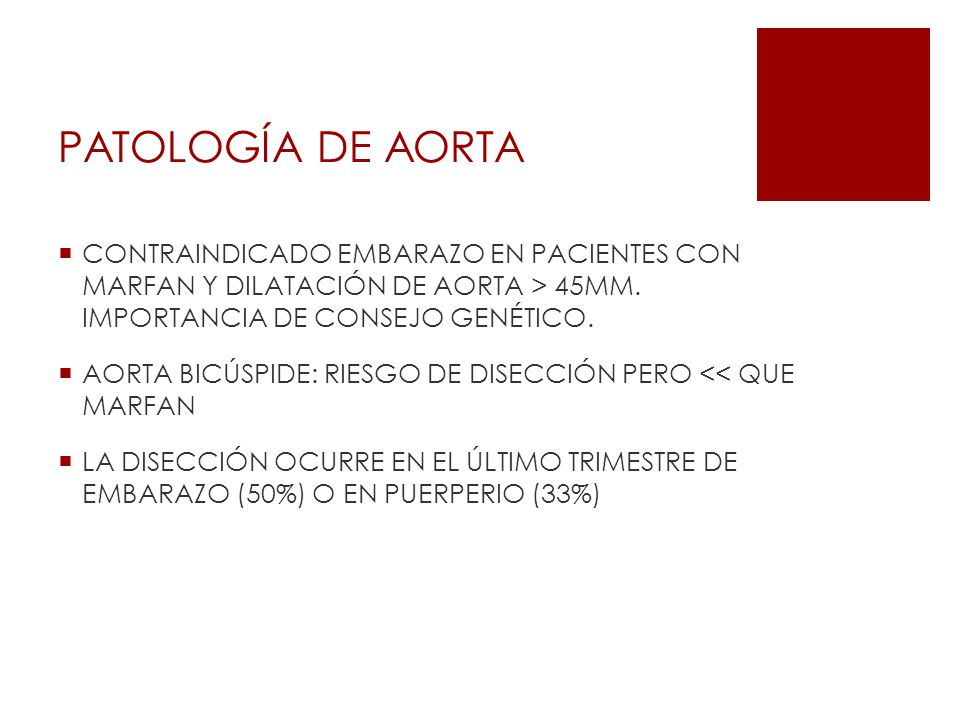 PATOLOGÍA DE AORTA CONTRAINDICADO EMBARAZO EN PACIENTES CON MARFAN Y DILATACIÓN DE AORTA > 45MM. IMPORTANCIA DE CONSEJO GENÉTICO.