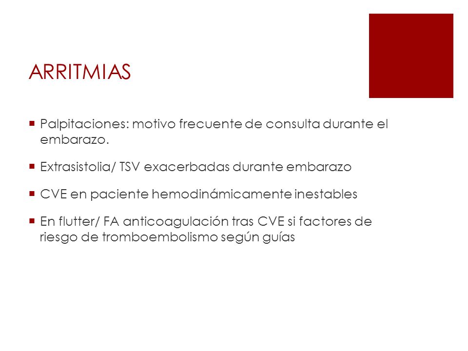 ARRITMIAS Palpitaciones: motivo frecuente de consulta durante el embarazo. Extrasistolia/ TSV exacerbadas durante embarazo.