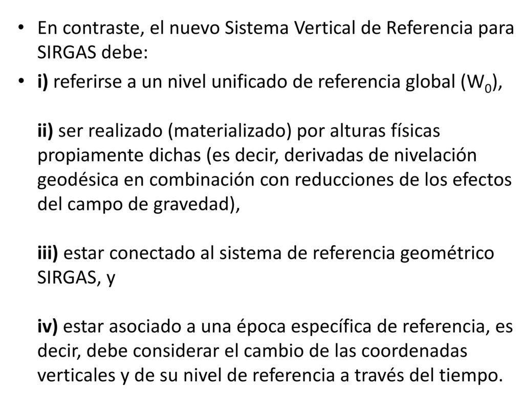En contraste, el nuevo Sistema Vertical de Referencia para SIRGAS debe: