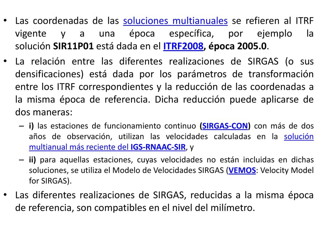Las coordenadas de las soluciones multianuales se refieren al ITRF vigente y a una época específica, por ejemplo la solución SIR11P01 está dada en el ITRF2008, época