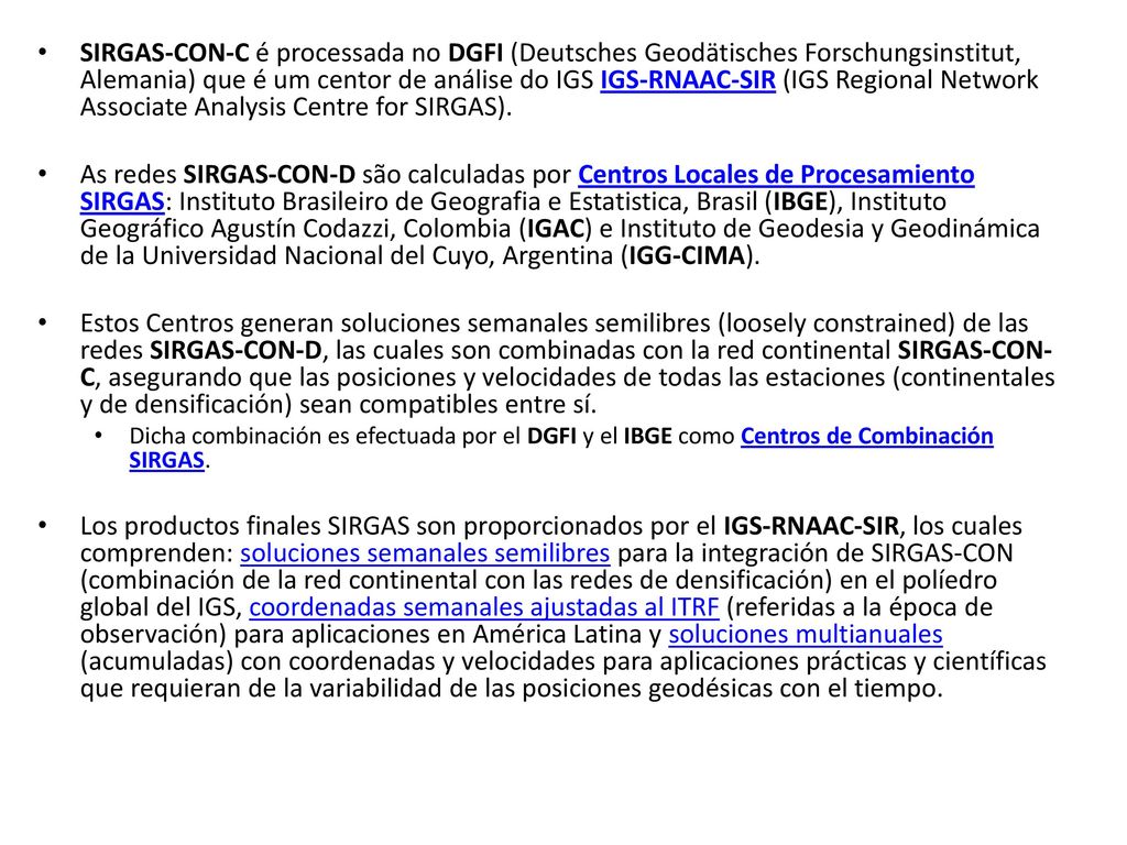 SIRGAS-CON-C é processada no DGFI (Deutsches Geodätisches Forschungsinstitut, Alemania) que é um centor de análise do IGS IGS-RNAAC-SIR (IGS Regional Network Associate Analysis Centre for SIRGAS).
