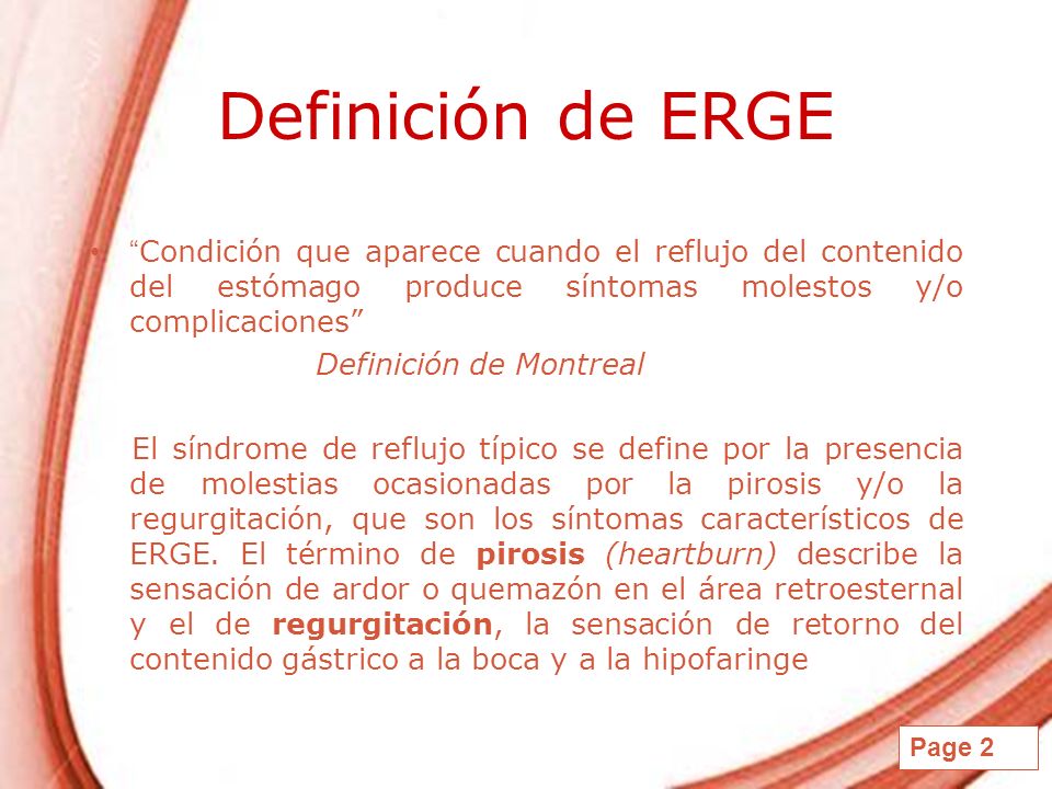 Definición de ERGE Condición que aparece cuando el reflujo del contenido del estómago produce síntomas molestos y/o complicaciones