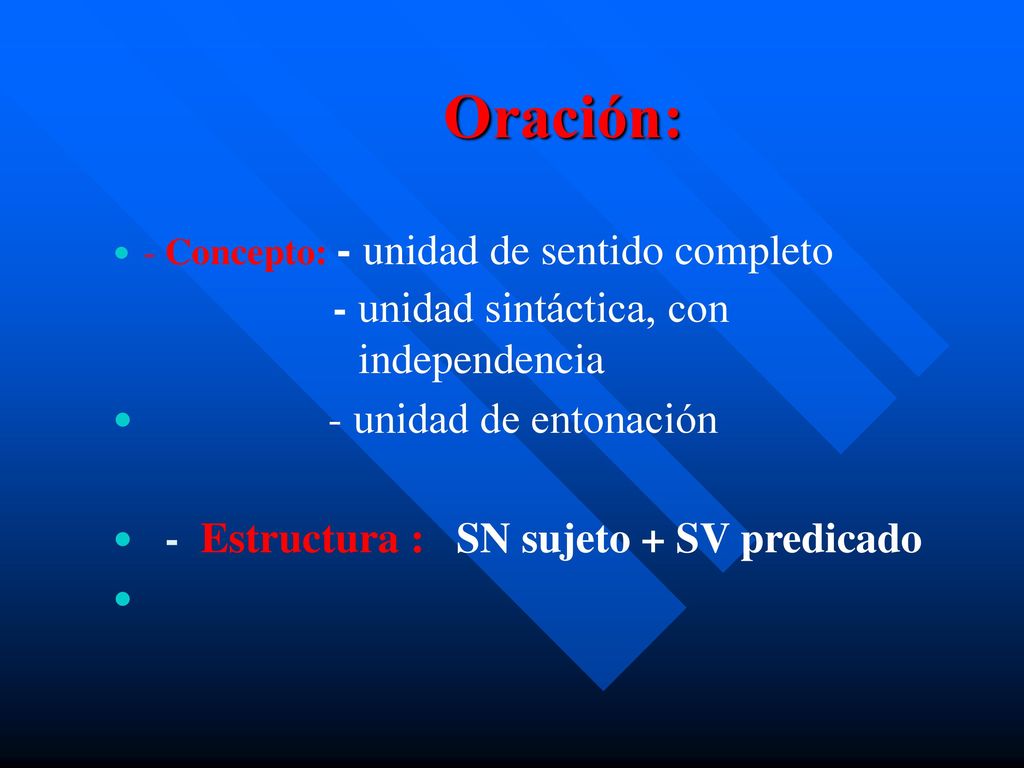 Oración: - unidad sintáctica, con independencia - unidad de entonación