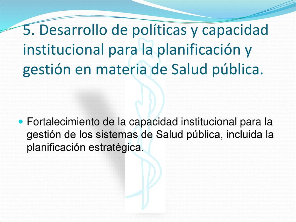 5. Desarrollo de políticas y capacidad institucional para la planificación y gestión en materia de Salud pública.