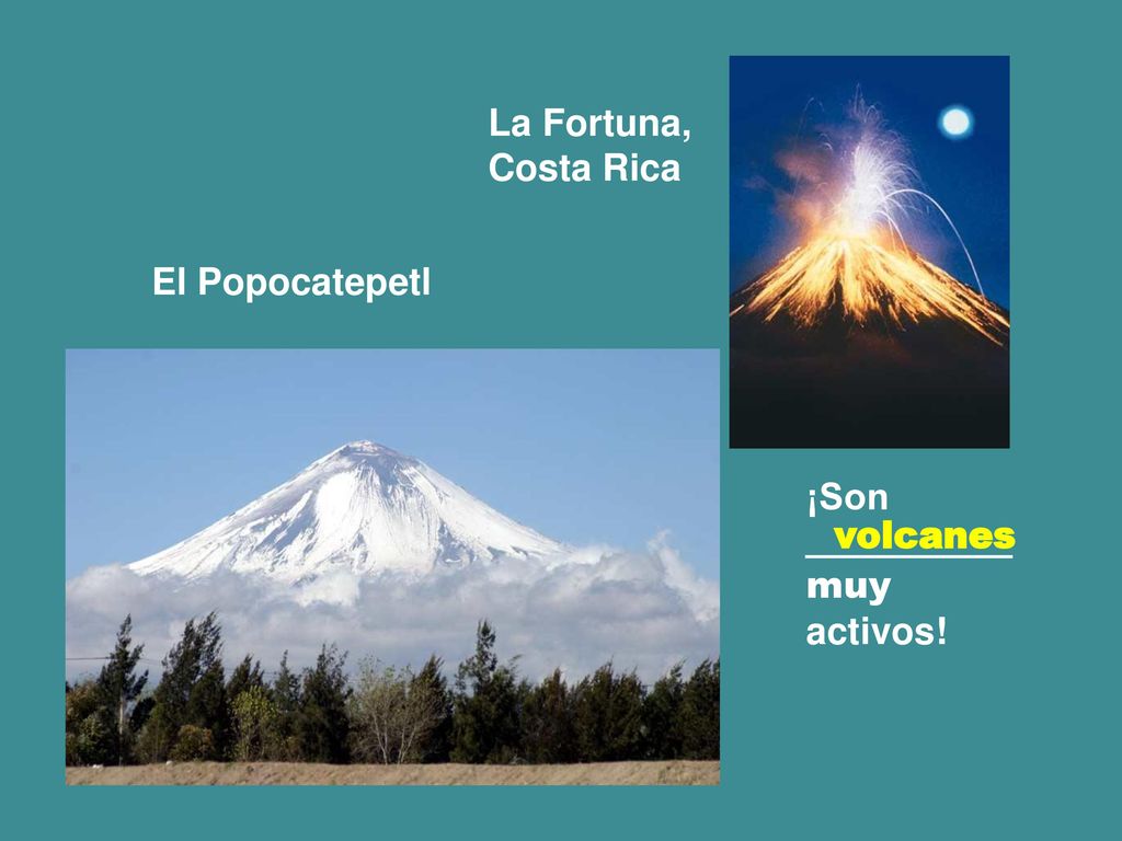 La Fortuna, Costa Rica El Popocatepetl ¡Son ___________muy activos! volcanes