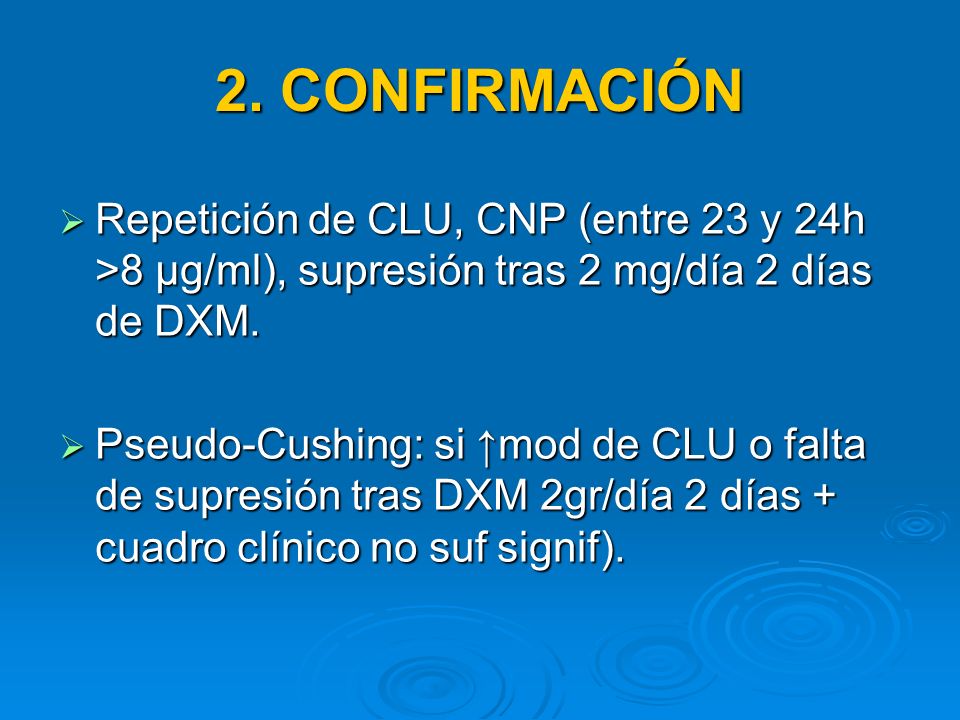 2. CONFIRMACIÓN Repetición de CLU, CNP (entre 23 y 24h >8 μg/ml), supresión tras 2 mg/día 2 días de DXM.