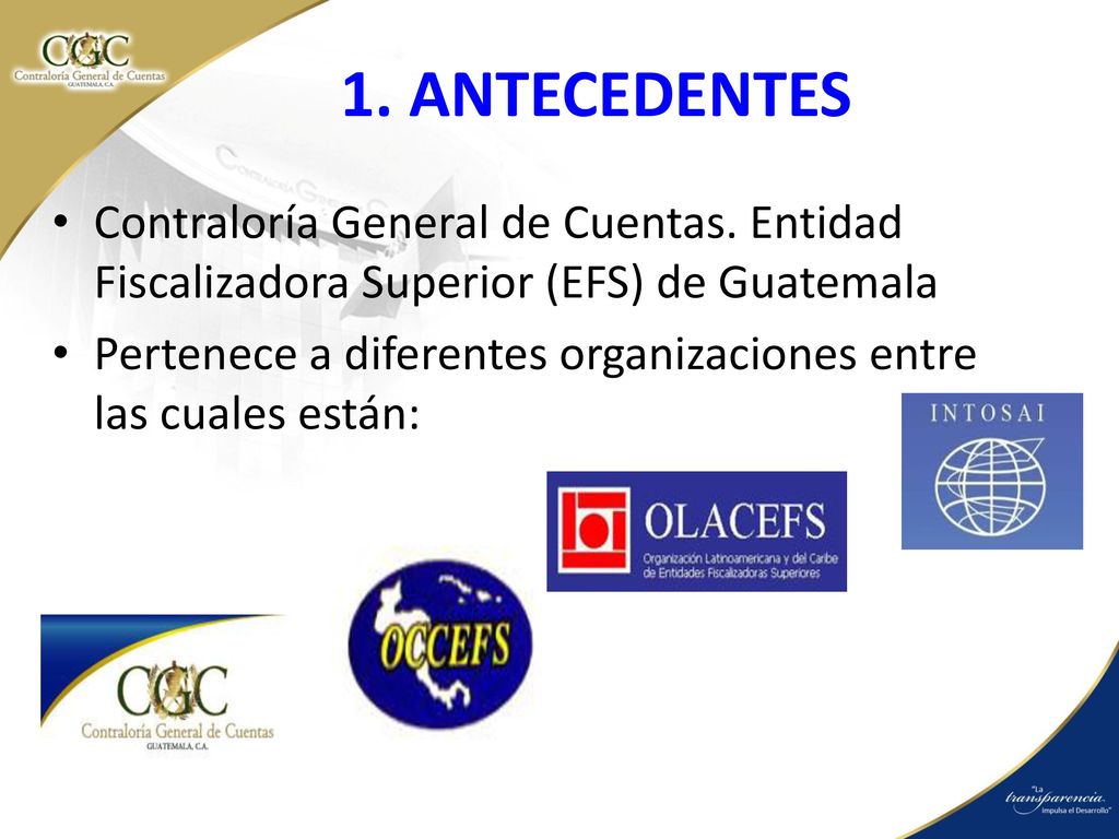 1. ANTECEDENTES Contraloría General de Cuentas. Entidad Fiscalizadora Superior (EFS) de Guatemala.