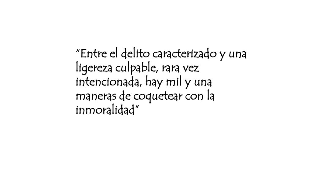 Entre el delito caracterizado y una ligereza culpable, rara vez intencionada, hay mil y una maneras de coquetear con la inmoralidad