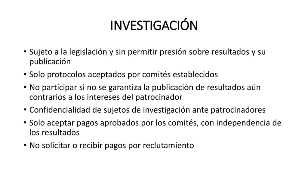 INVESTIGACIÓN Sujeto a la legislación y sin permitir presión sobre resultados y su publicación. Solo protocolos aceptados por comités establecidos.