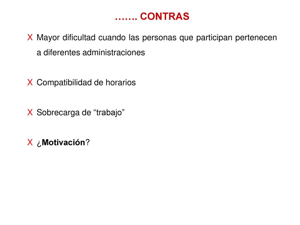 ……. CONTRAS Mayor dificultad cuando las personas que participan pertenecen a diferentes administraciones.
