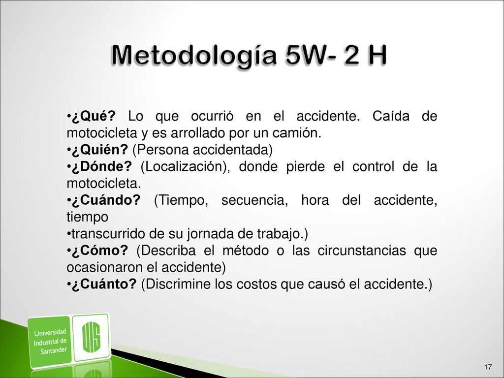 Metodología 5W- 2 H ¿Qué Lo que ocurrió en el accidente. Caída de motocicleta y es arrollado por un camión.
