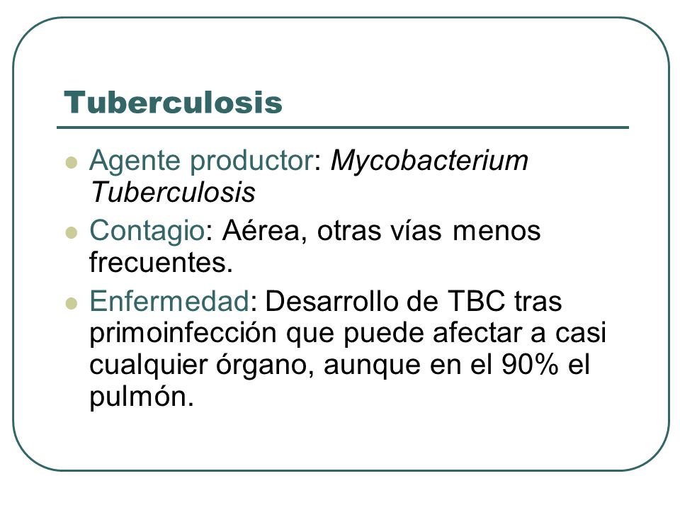 Tuberculosis Agente productor: Mycobacterium Tuberculosis