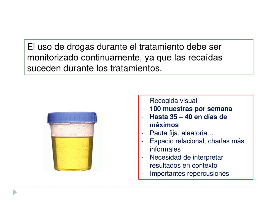 El uso de drogas durante el tratamiento debe ser monitorizado continuamente, ya que las recaídas suceden durante los tratamientos.