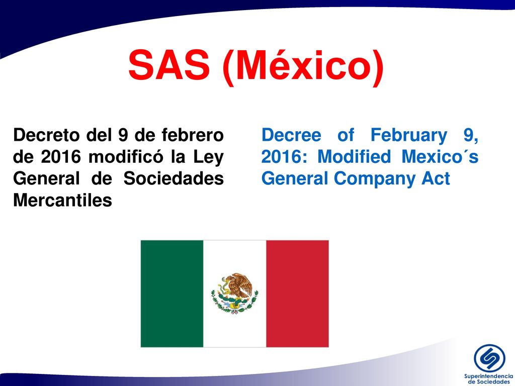 SAS (México) Decreto del 9 de febrero de 2016 modificó la Ley General de Sociedades Mercantiles.
