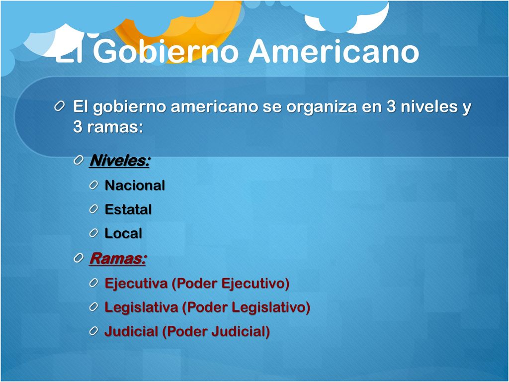 El Gobierno Americano El gobierno americano se organiza en 3 niveles y 3 ramas: Niveles: Nacional.