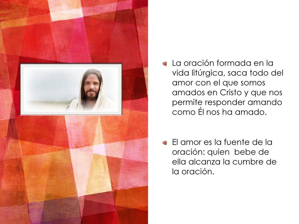 La oración formada en la vida litúrgica, saca todo del amor con el que somos amados en Cristo y que nos permite responder amando como Él nos ha amado.