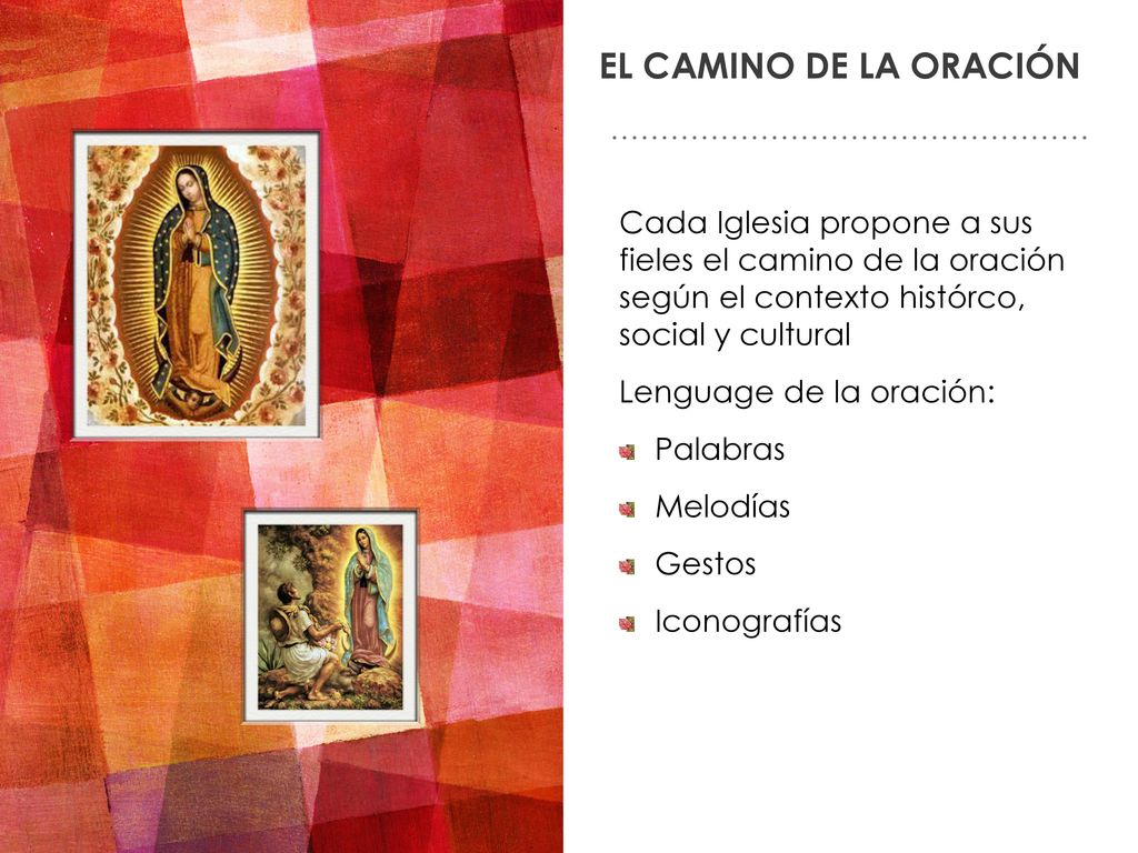 El camino de la oración Cada Iglesia propone a sus fieles el camino de la oración según el contexto histórco, social y cultural.