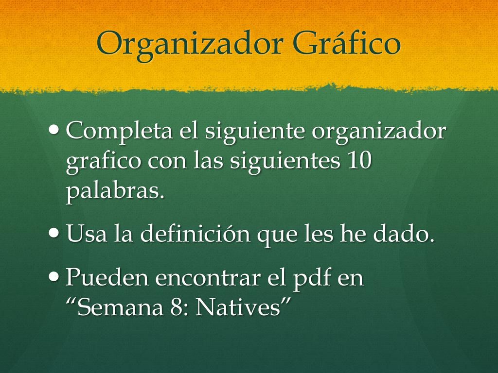 Organizador Gráfico Completa el siguiente organizador grafico con las siguientes 10 palabras. Usa la definición que les he dado.