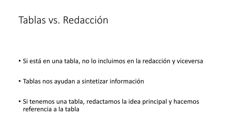 Tablas vs. Redacción Si está en una tabla, no lo incluimos en la redacción y viceversa. Tablas nos ayudan a sintetizar información.