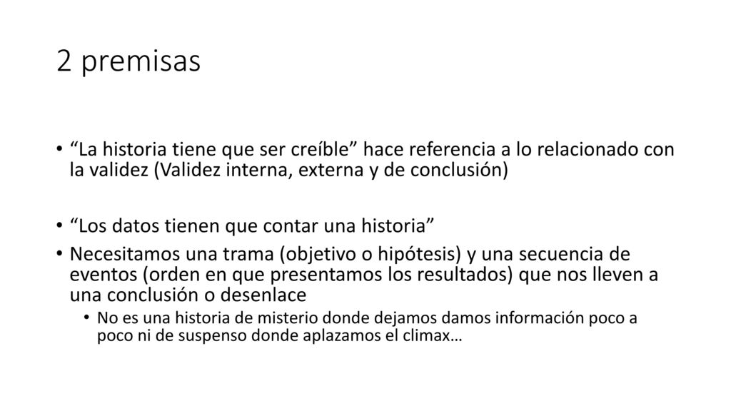 2 premisas La historia tiene que ser creíble hace referencia a lo relacionado con la validez (Validez interna, externa y de conclusión)