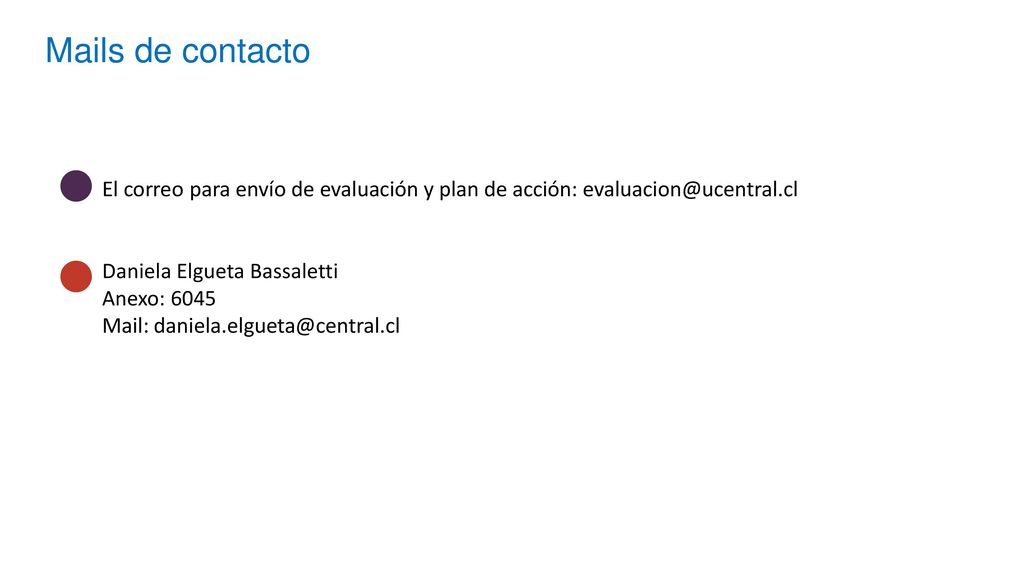 Mails de contacto El correo para envío de evaluación y plan de acción: Daniela Elgueta Bassaletti.
