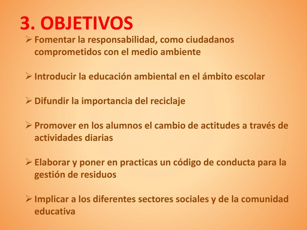 3. OBJETIVOS Fomentar la responsabilidad, como ciudadanos comprometidos con el medio ambiente.