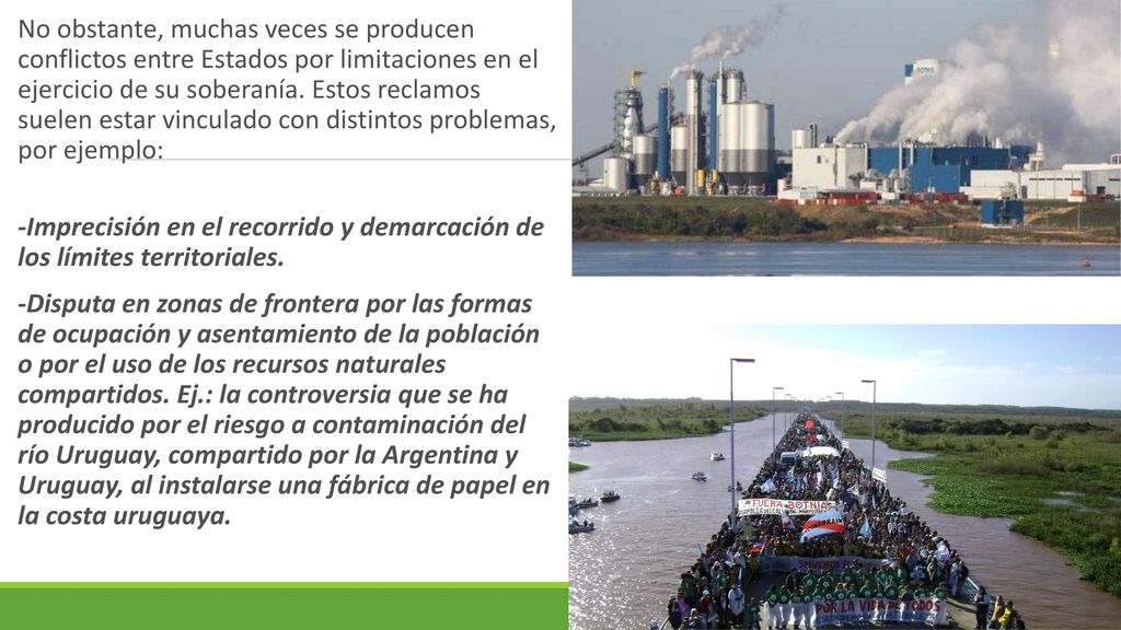No obstante, muchas veces se producen conflictos entre Estados por limitaciones en el ejercicio de su soberanía. Estos reclamos suelen estar vinculado con distintos problemas, por ejemplo: