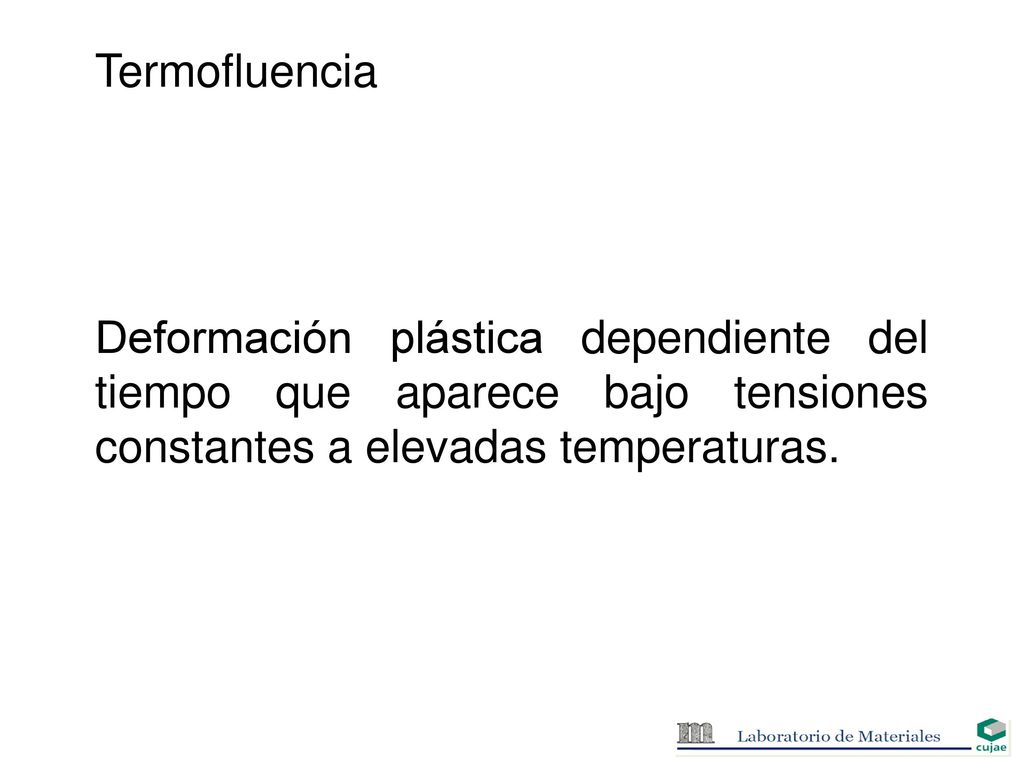 Termofluencia Deformación plástica dependiente del tiempo que aparece bajo tensiones constantes a elevadas temperaturas.