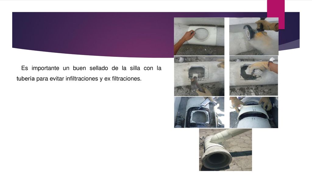 Es importante un buen sellado de la silla con la tubería para evitar infiltraciones y ex filtraciones.