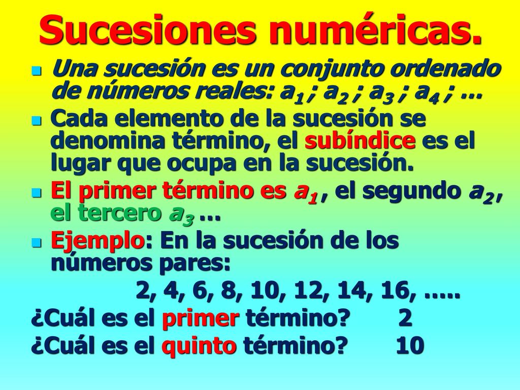 Sucesiones numéricas. Una sucesión es un conjunto ordenado de números reales: a1 ; a2 ; a3 ; a4 ; …