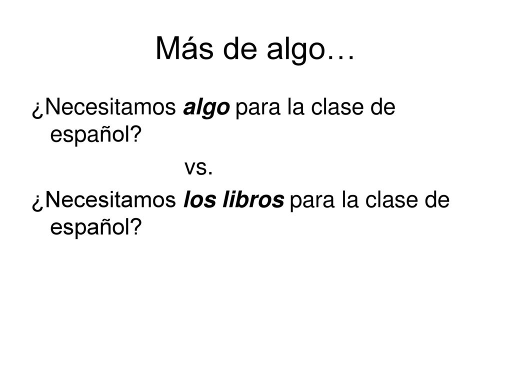 Más de algo… ¿Necesitamos algo para la clase de español vs.