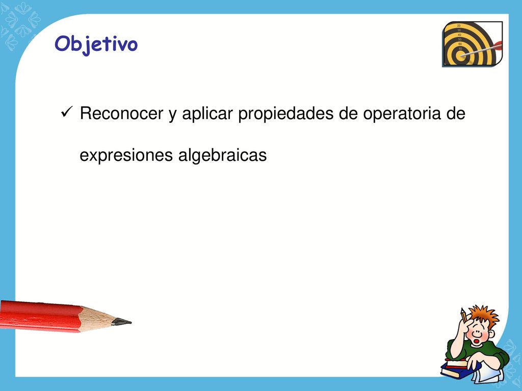 Objetivo Reconocer y aplicar propiedades de operatoria de expresiones algebraicas