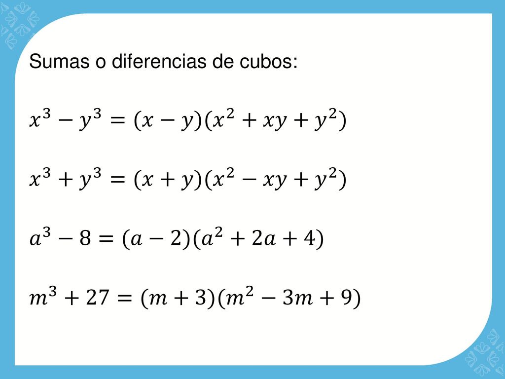 𝑥 3 − 𝑦 3 =(𝑥−𝑦)( 𝑥 2 +𝑥𝑦+ 𝑦 2 ) 𝑥 3 + 𝑦 3 =(𝑥+𝑦)( 𝑥 2 −𝑥𝑦+ 𝑦 2 )