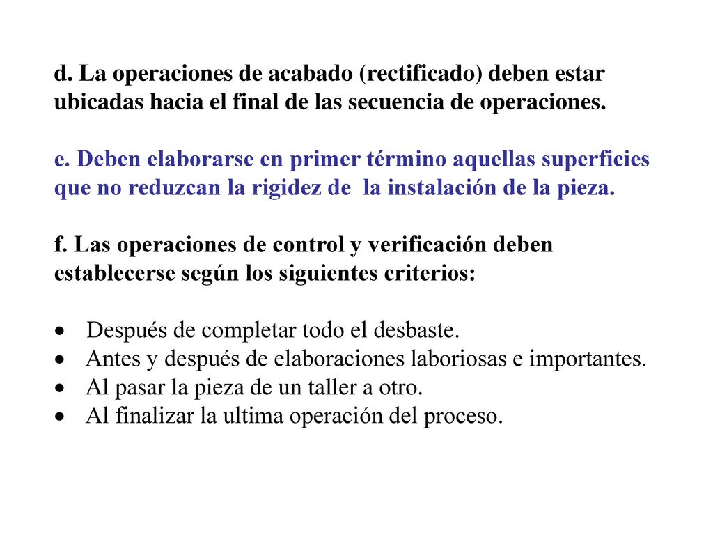 d. La operaciones de acabado (rectificado) deben estar ubicadas hacia el final de las secuencia de operaciones.