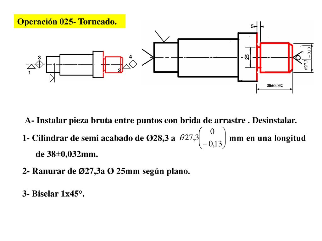 Operación 025- Torneado. A- Instalar pieza bruta entre puntos con brida de arrastre . Desinstalar.