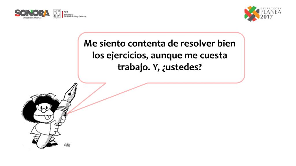 Me siento contenta de resolver bien los ejercicios, aunque me cuesta trabajo. Y, ¿ustedes