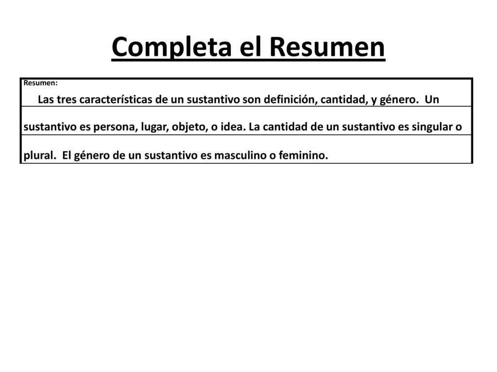 Completa el Resumen Resumen: Las tres características de un sustantivo son definición, cantidad, y género. Un.