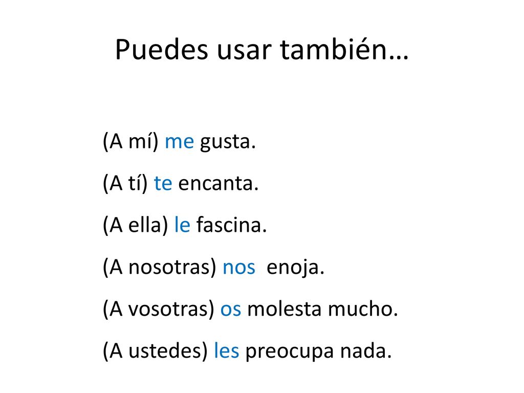 Puedes usar también… (A mí) me gusta. (A tí) te encanta.