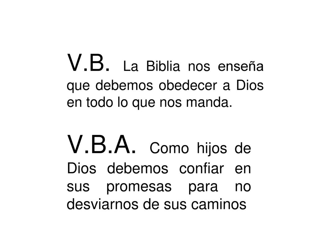 V.B. La Biblia nos enseña que debemos obedecer a Dios en todo lo que nos manda.