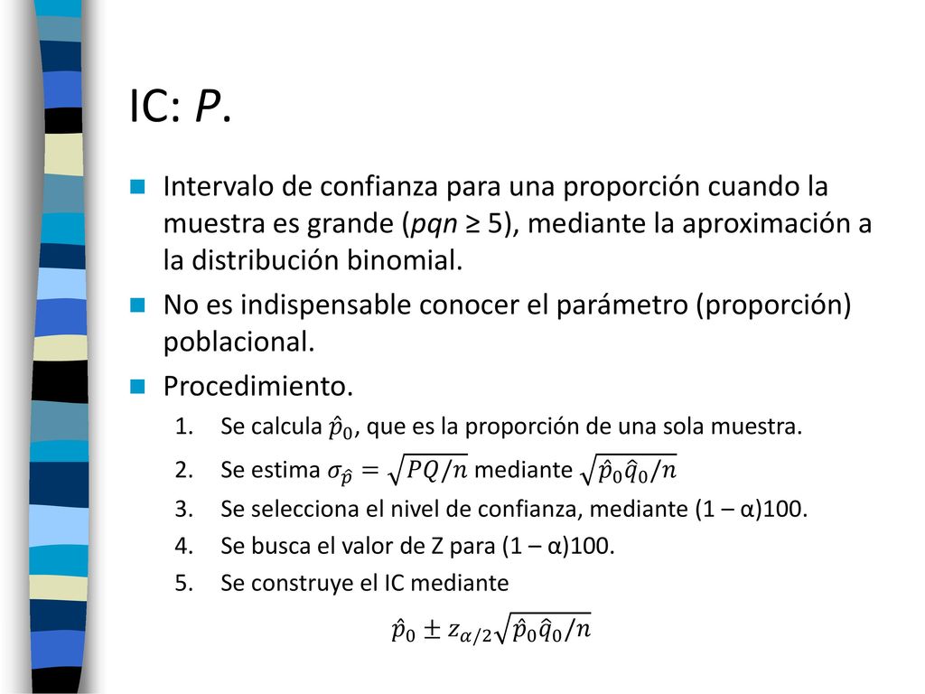 IC: P. Intervalo de confianza para una proporción cuando la muestra es grande (pqn ≥ 5), mediante la aproximación a la distribución binomial.