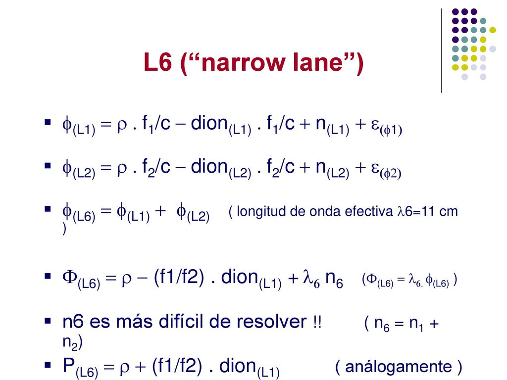 L6 ( narrow lane ) f(L1) = r . f1/c - dion(L1) . f1/c + n(L1) + e(f1)