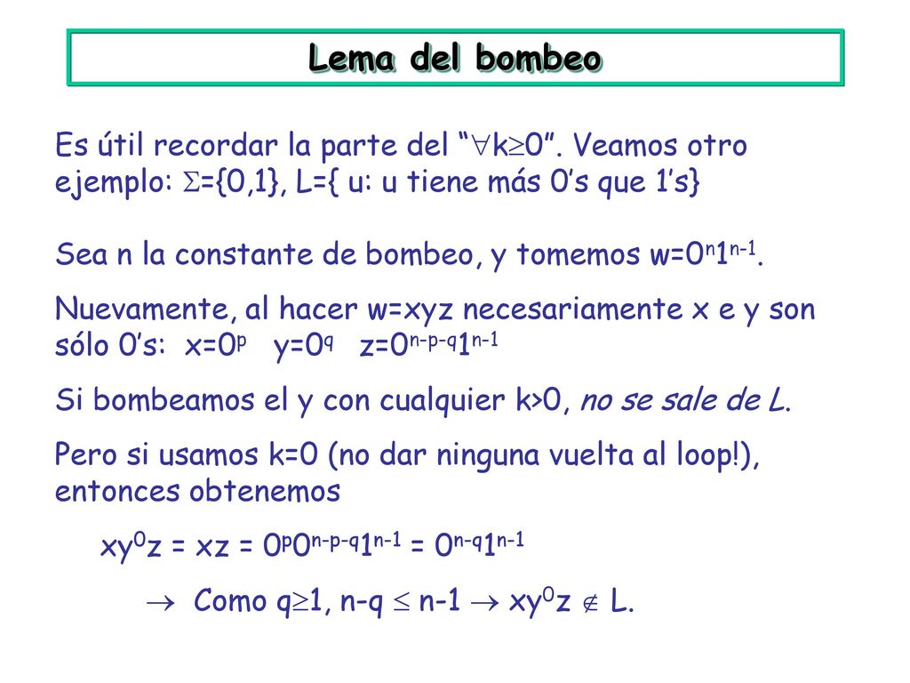 Lema del bombeo Es útil recordar la parte del k0 . Veamos otro ejemplo: ={0,1}, L={ u: u tiene más 0’s que 1’s}