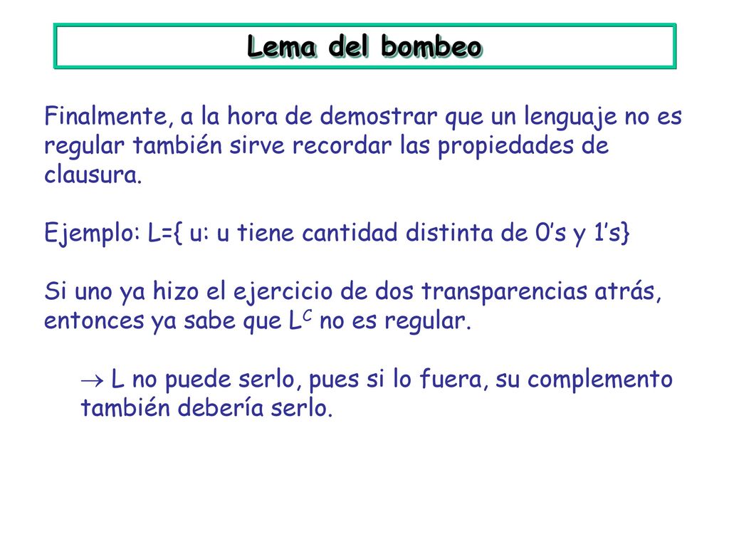 Lema del bombeo Finalmente, a la hora de demostrar que un lenguaje no es regular también sirve recordar las propiedades de clausura.