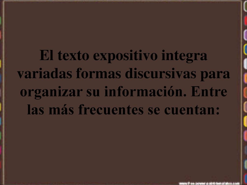 El texto expositivo integra variadas formas discursivas para organizar su información.