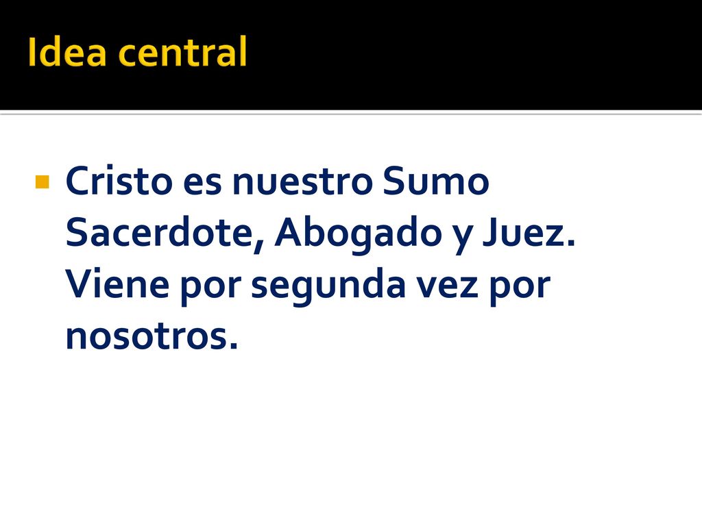 Idea central Cristo es nuestro Sumo Sacerdote, Abogado y Juez. Viene por segunda vez por nosotros.