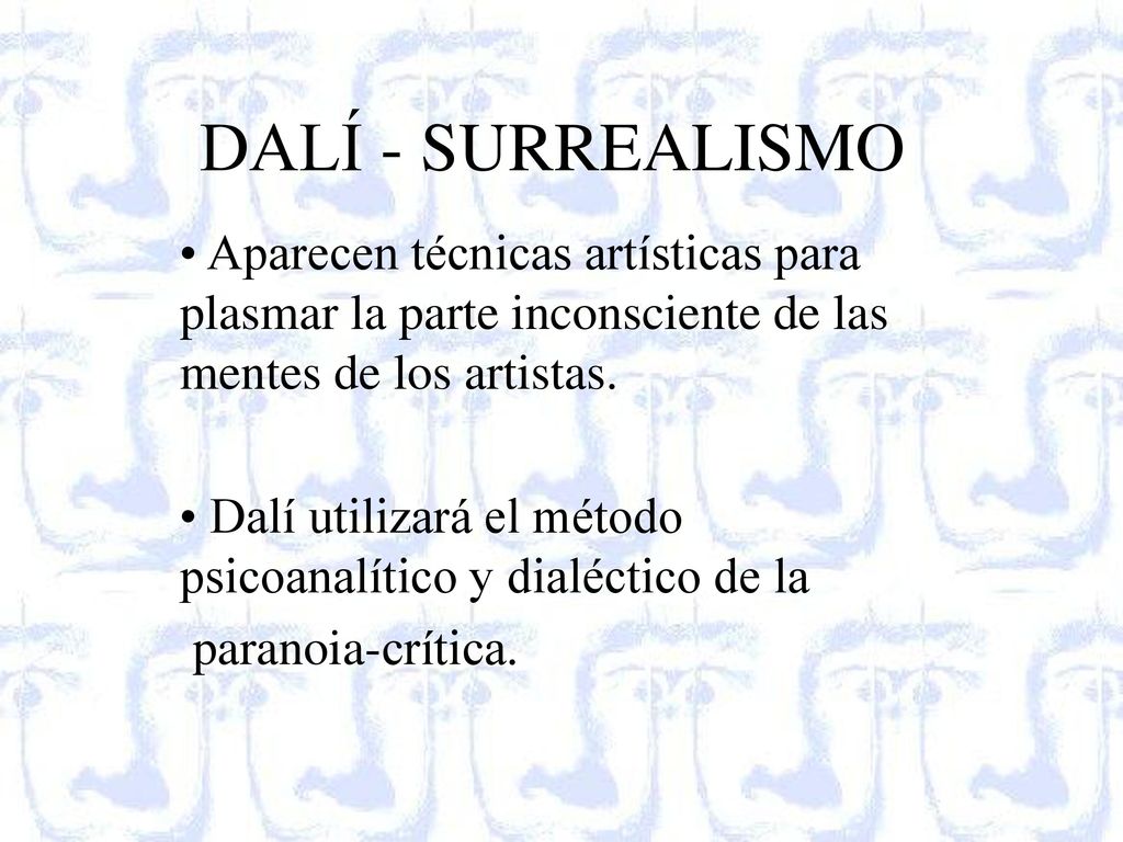 DALÍ - SURREALISMO Aparecen técnicas artísticas para plasmar la parte inconsciente de las mentes de los artistas.