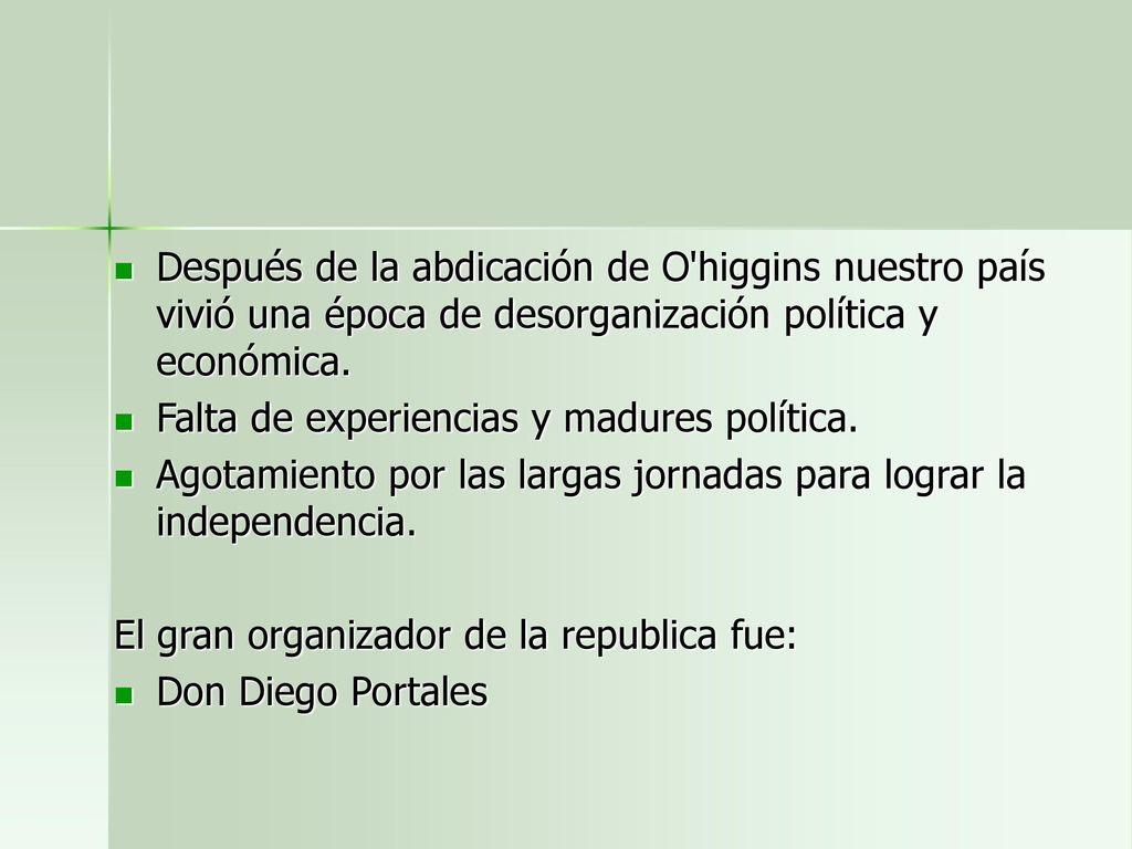 Después de la abdicación de O higgins nuestro país vivió una época de desorganización política y económica.
